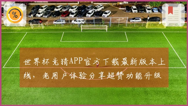世界杯竞猜APP官方下载最新版本上线，老用户体验分享超赞功能升级