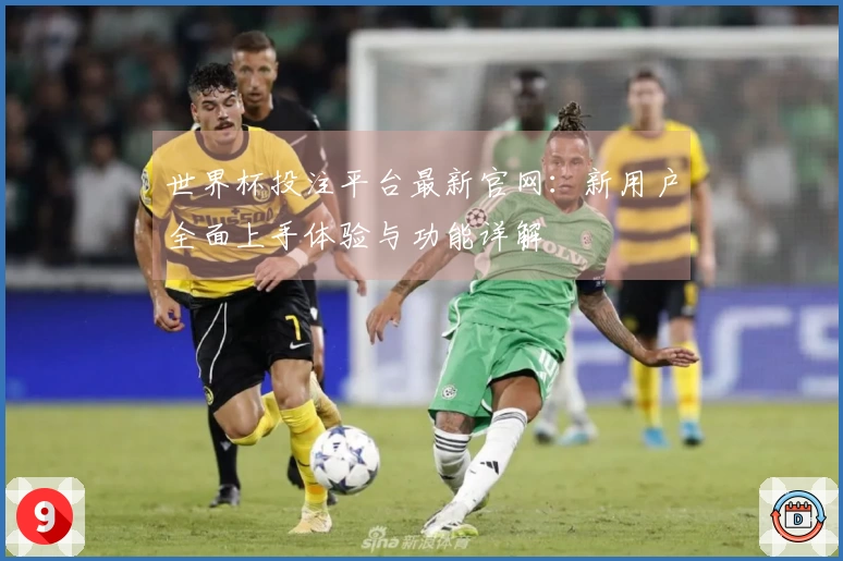 世界杯投注平台最新官网：新用户全面上手体验与功能详解
